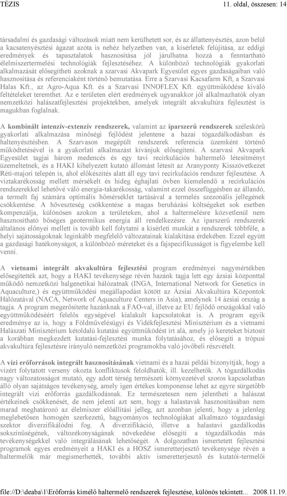 A különböző technológiák gyakorlati alkalmazását elősegítheti azoknak a szarvasi Akvapark Egyesület egyes gazdaságaiban való hasznosítása és referenciaként történő bemutatása.