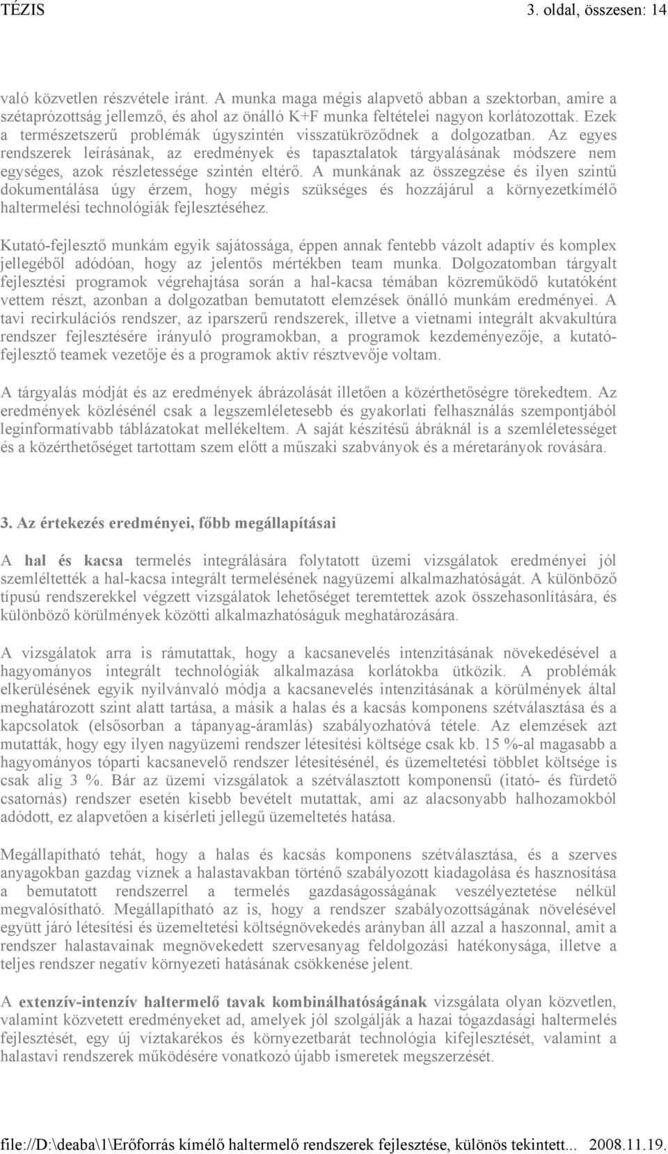 Az egyes rendszerek leírásának, az eredmények és tapasztalatok tárgyalásának módszere nem egységes, azok részletessége szintén eltérő.