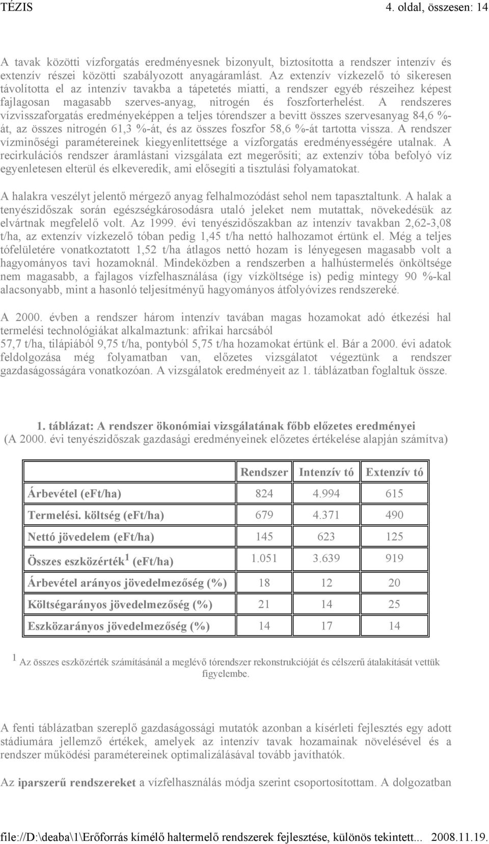 A rendszeres vízvisszaforgatás eredményeképpen a teljes tórendszer a bevitt összes szervesanyag 84,6 %- át, az összes nitrogén 61,3 %-át, és az összes foszfor 58,6 %-át tartotta vissza.