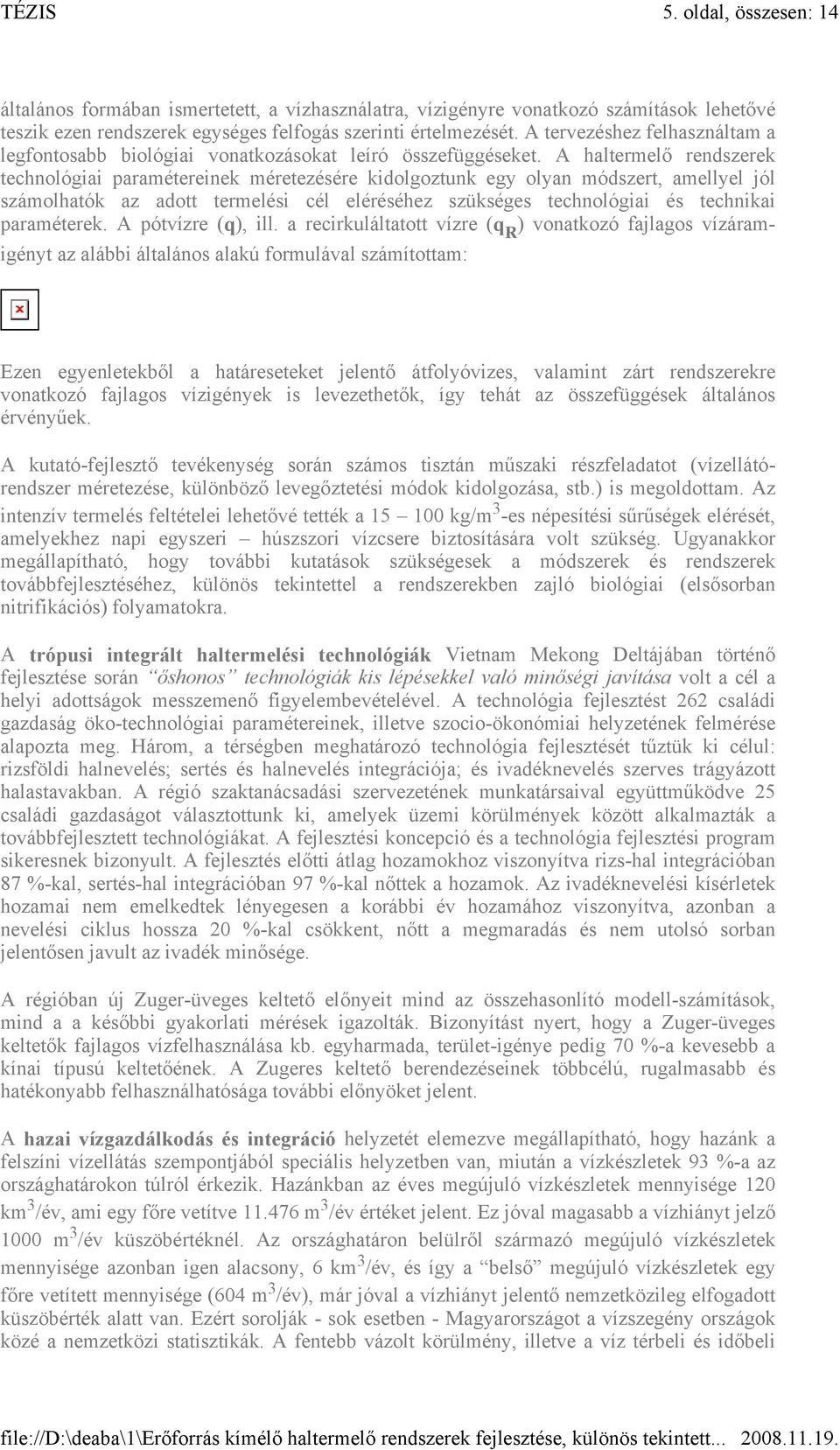 A haltermelő rendszerek technológiai paramétereinek méretezésére kidolgoztunk egy olyan módszert, amellyel jól számolhatók az adott termelési cél eléréséhez szükséges technológiai és technikai