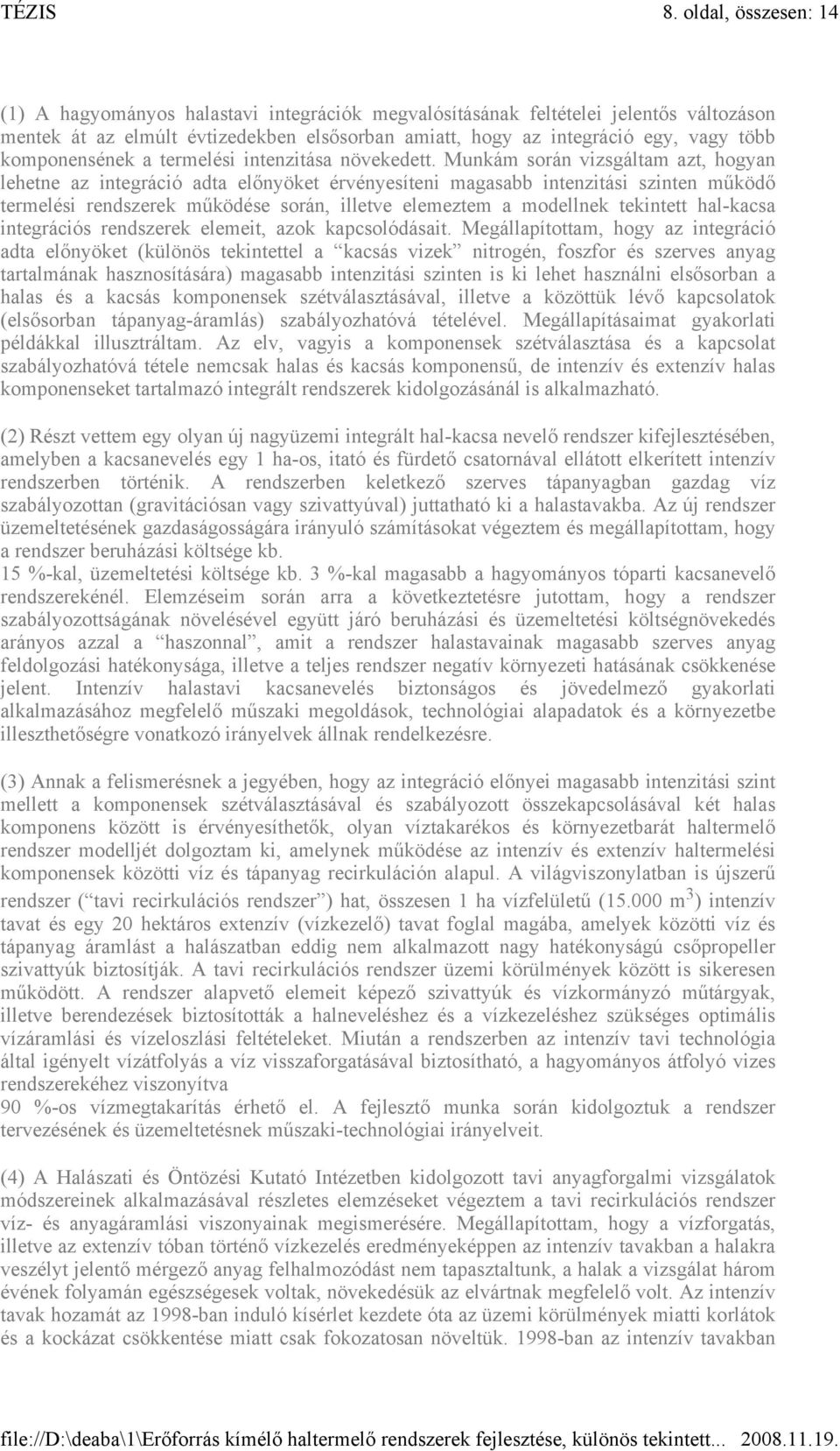 Munkám során vizsgáltam azt, hogyan lehetne az integráció adta előnyöket érvényesíteni magasabb intenzitási szinten működő termelési rendszerek működése során, illetve elemeztem a modellnek tekintett