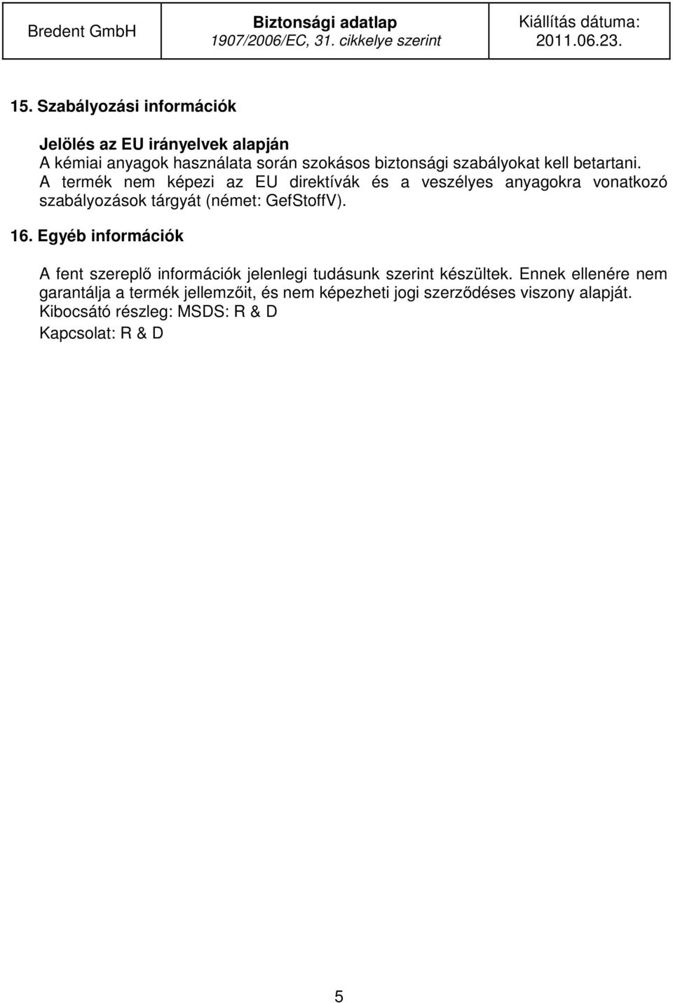 A termék nem képezi az EU direktívák és a veszélyes anyagokra vonatkozó szabályozások tárgyát (német: GefStoffV). 16.