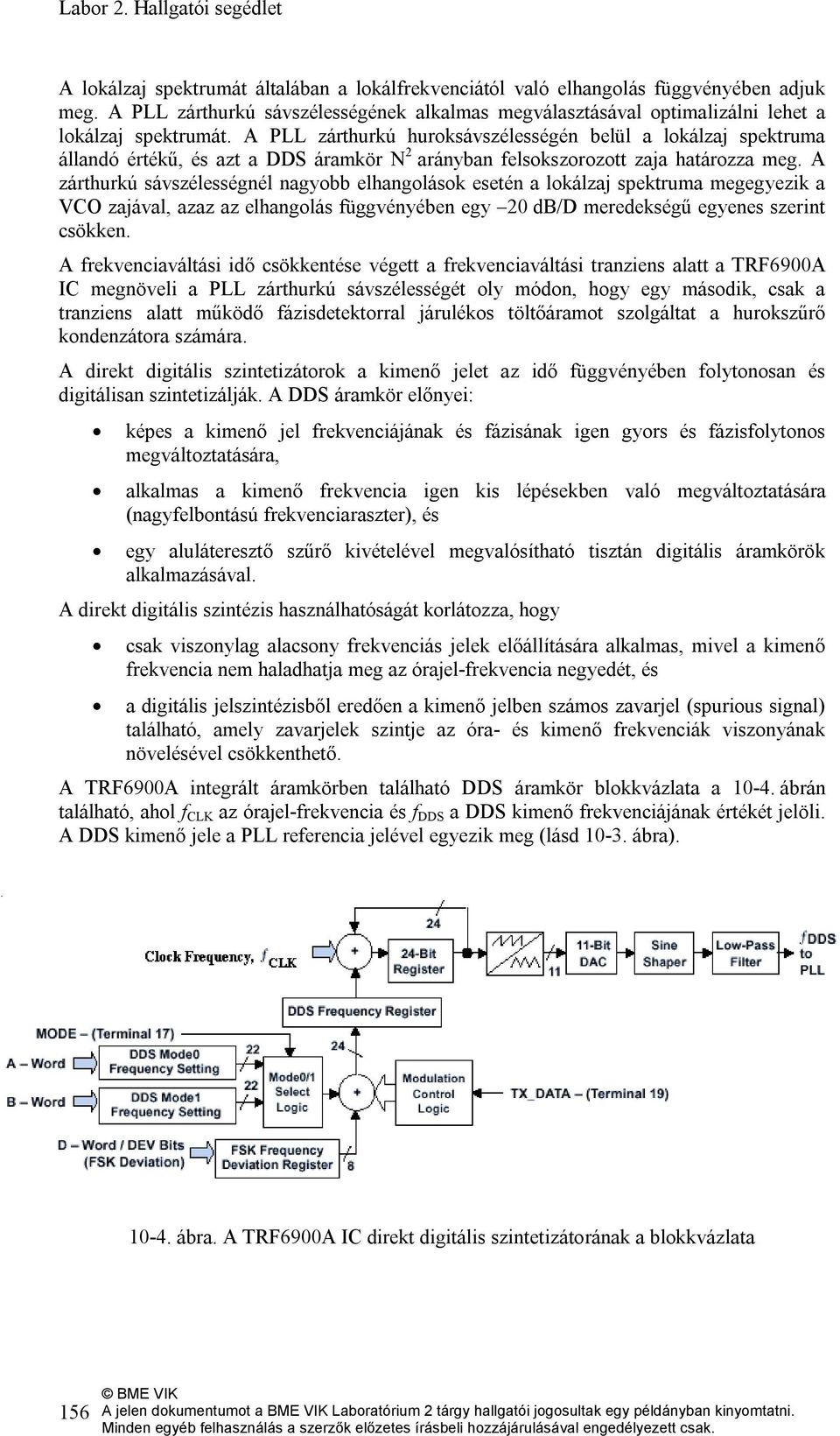 A PLL zárthurkú huroksávszélességén belül a lokálzaj spektruma állandó értékű, és azt a DDS áramkör N 2 arányban felsokszorozott zaja határozza meg.