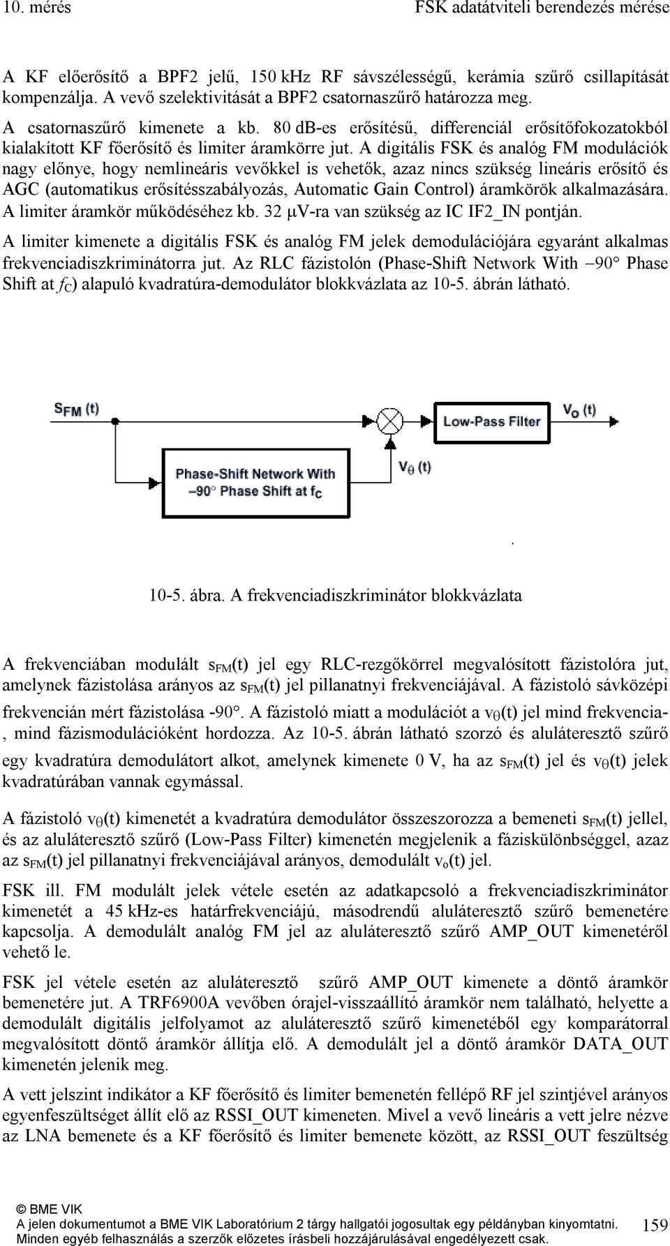 A digitális FSK és analóg FM modulációk nagy előnye, hogy nemlineáris vevőkkel is vehetők, azaz nincs szükség lineáris erősítő és AGC (automatikus erősítésszabályozás, Automatic Gain Control)