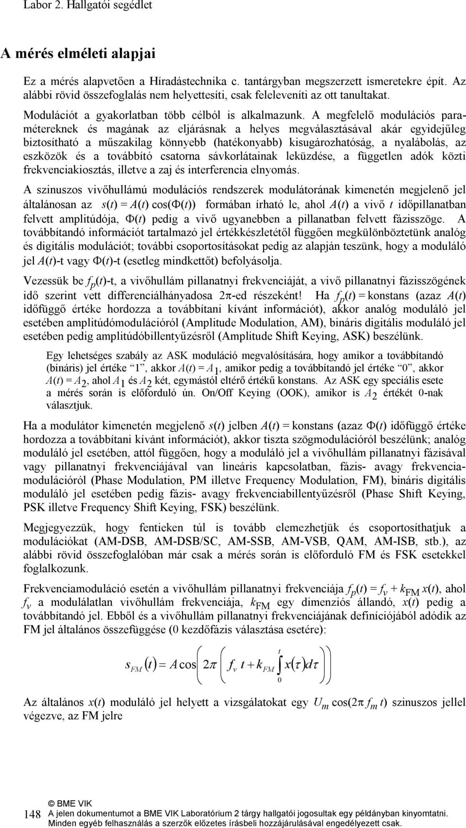 A megfelelő modulációs paramétereknek és magának az eljárásnak a helyes megválasztásával akár egyidejűleg biztosítható a műszakilag könnyebb (hatékonyabb) kisugározhatóság, a nyalábolás, az eszközök