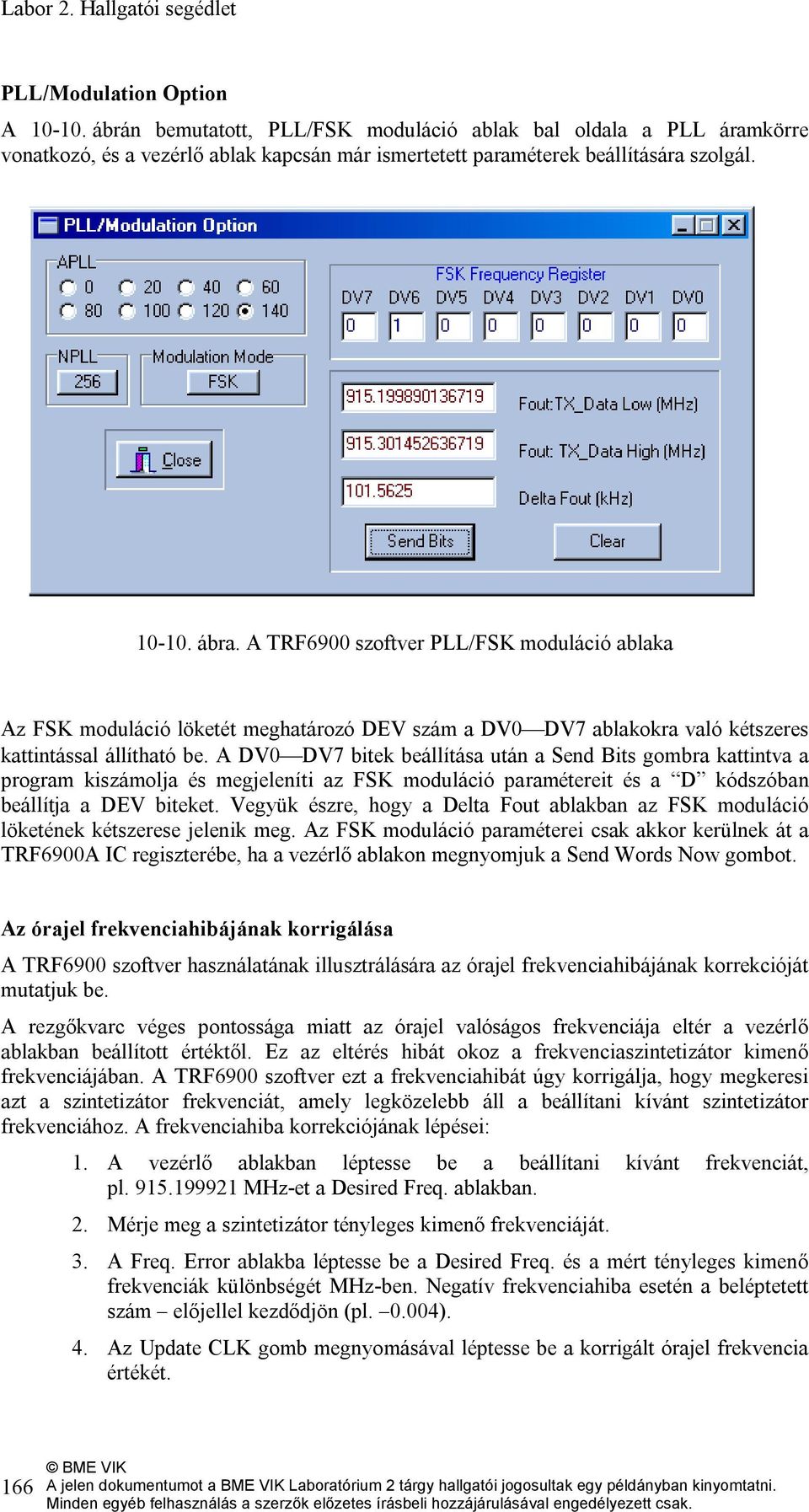 A TRF6900 szoftver PLL/FSK moduláció ablaka Az FSK moduláció löketét meghatározó DEV szám a DV0 DV7 ablakokra való kétszeres kattintással állítható be.