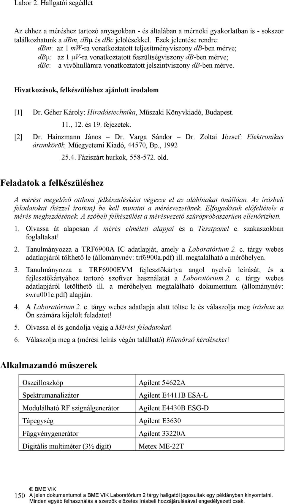 jelszintviszony db-ben mérve. Hivatkozások, felkészüléshez ajánlott irodalom 0 [1] Dr. Géher Károly: Híradástechnika, Műszaki Könyvkiadó, Budapest. 11., 12. és 19. fejezetek. [2] Dr.