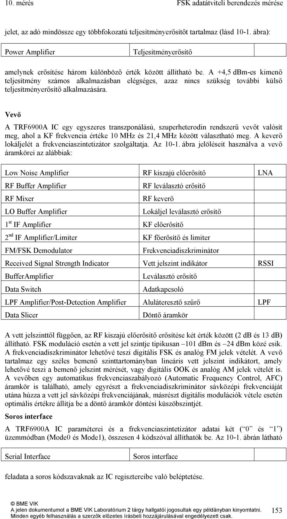 A +4,5 dbm-es kimenő teljesítmény számos alkalmazásban elégséges, azaz nincs szükség további külső teljesítményerősítő alkalmazására.