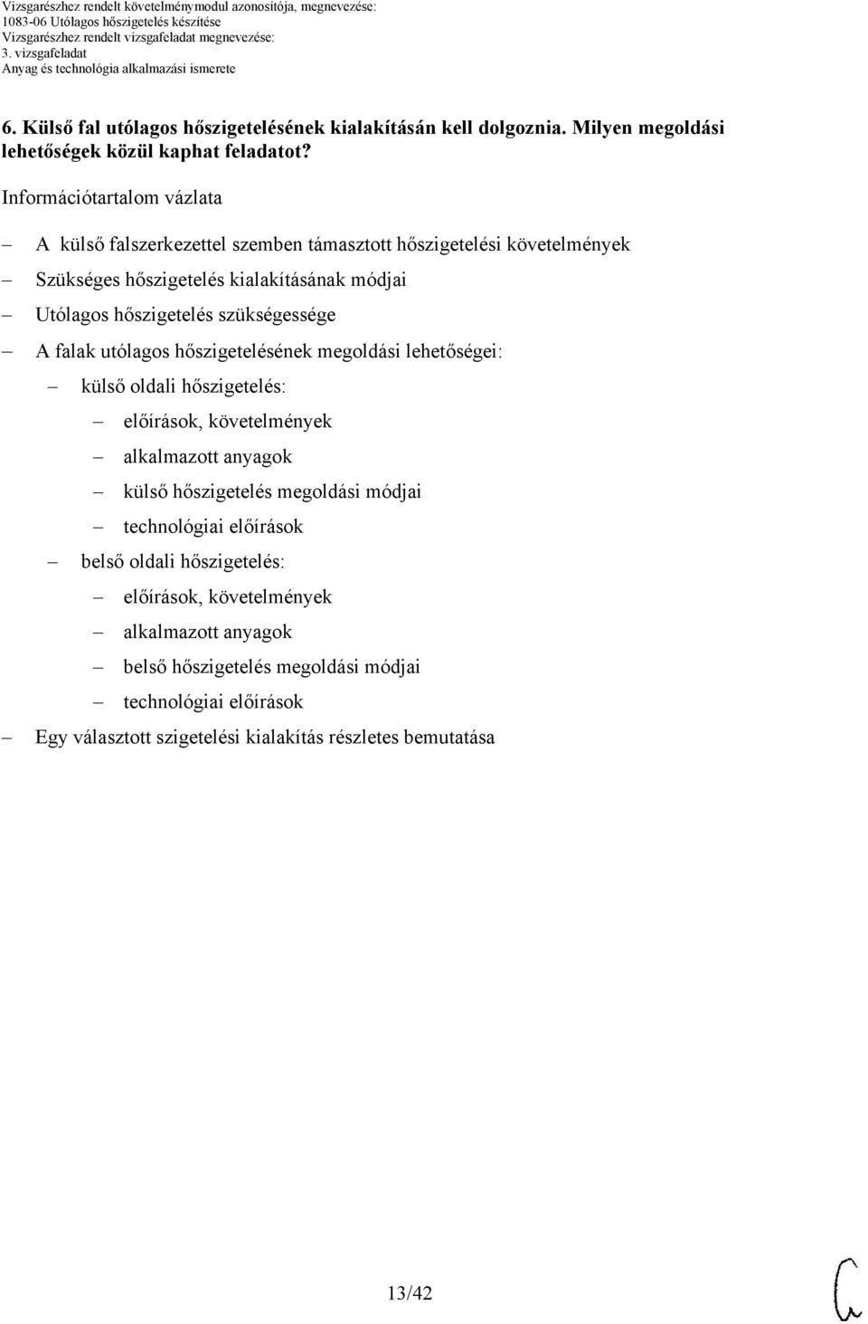 falak utólagos hőszigetelésének megoldási lehetőségei: külső oldali hőszigetelés: előírások, követelmények alkalmazott anyagok külső hőszigetelés megoldási módjai technológiai