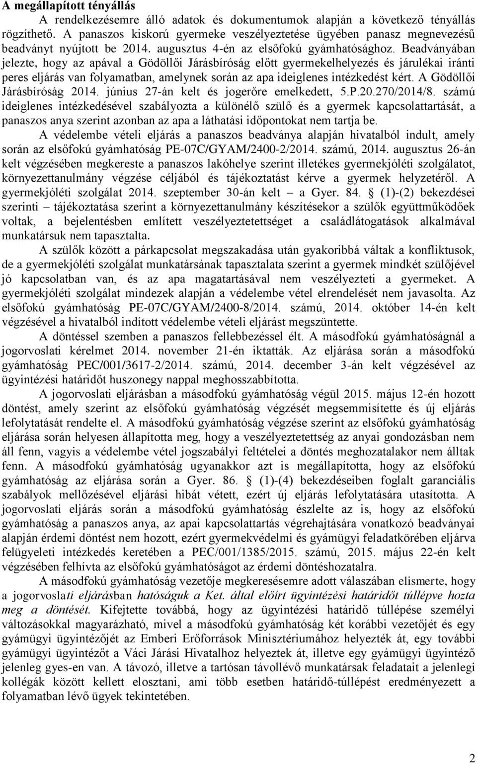 Beadványában jelezte, hogy az apával a Gödöllői Járásbíróság előtt gyermekelhelyezés és járulékai iránti peres eljárás van folyamatban, amelynek során az apa ideiglenes intézkedést kért.