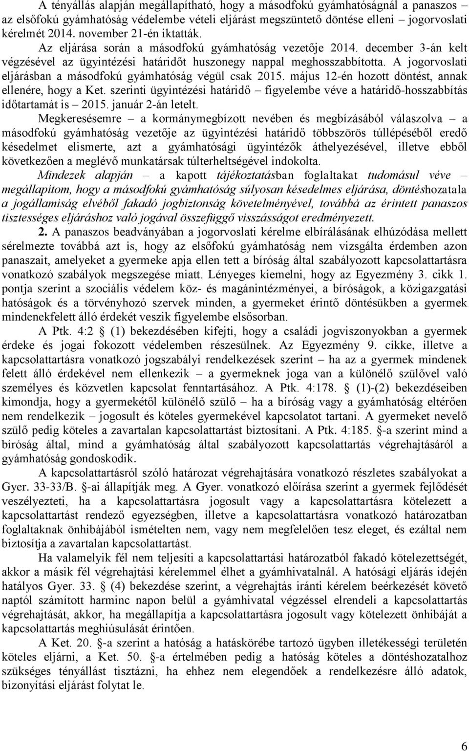 A jogorvoslati eljárásban a másodfokú gyámhatóság végül csak 2015. május 12-én hozott döntést, annak ellenére, hogy a Ket.