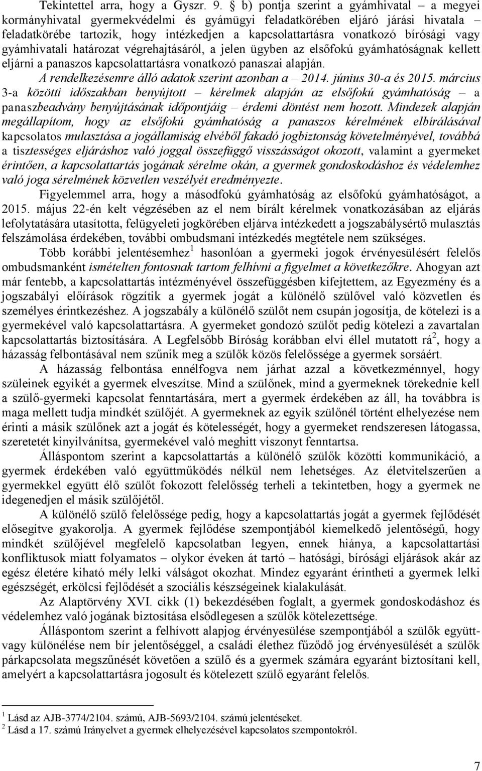 bírósági vagy gyámhivatali határozat végrehajtásáról, a jelen ügyben az elsőfokú gyámhatóságnak kellett eljárni a panaszos kapcsolattartásra vonatkozó panaszai alapján.