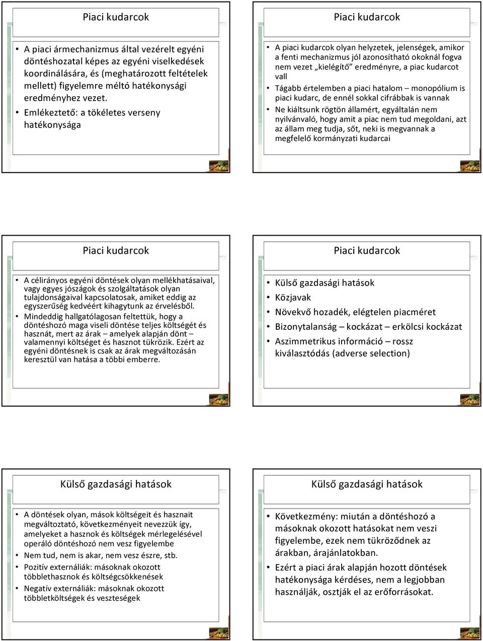 Emlékeztető: a tökéletes verseny hatékonysága A piaci kudarcok olyan helyzetek, jelenségek, amikor a fenti mechanizmus jól azonosítható okoknál fogva nem vezet kielégítő eredményre, a piac kudarcot