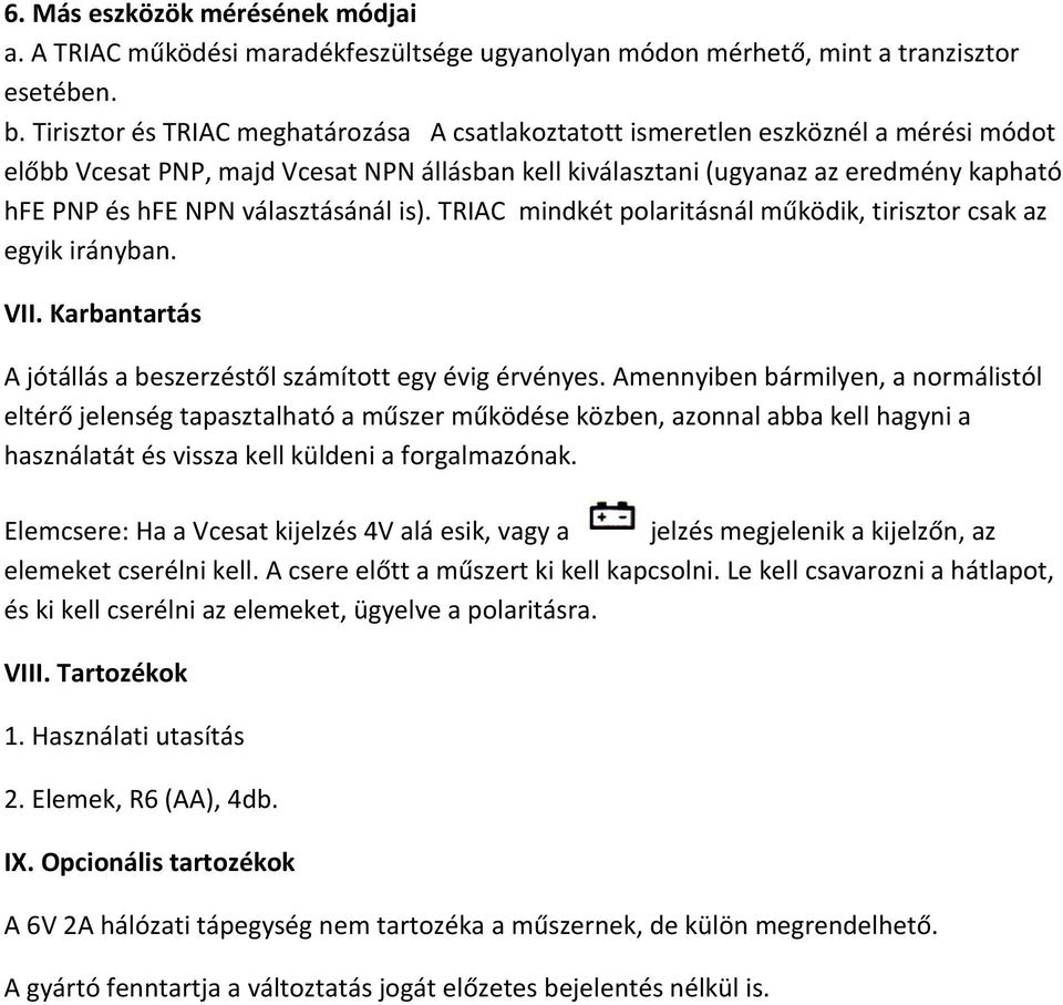 választásánál is). TRIAC mindkét polaritásnál működik, tirisztor csak az egyik irányban. VII. Karbantartás A jótállás a beszerzéstől számított egy évig érvényes.