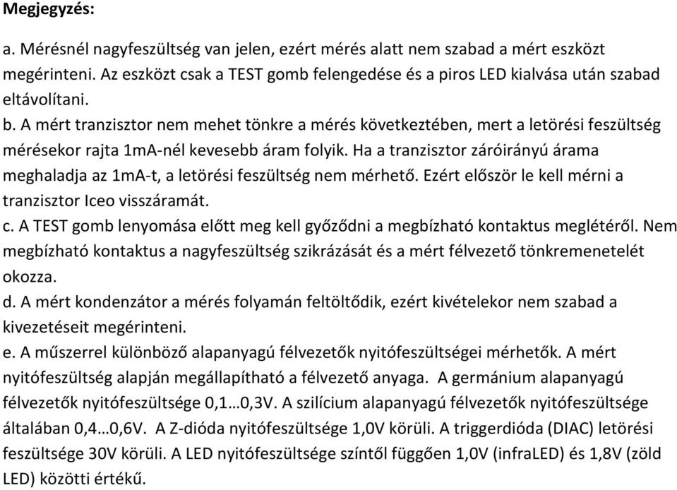 Ha a tranzisztor záróirányú árama meghaladja az 1mA-t, a letörési feszültség nem mérhető. Ezért először le kell mérni a tranzisztor Iceo visszáramát. c.