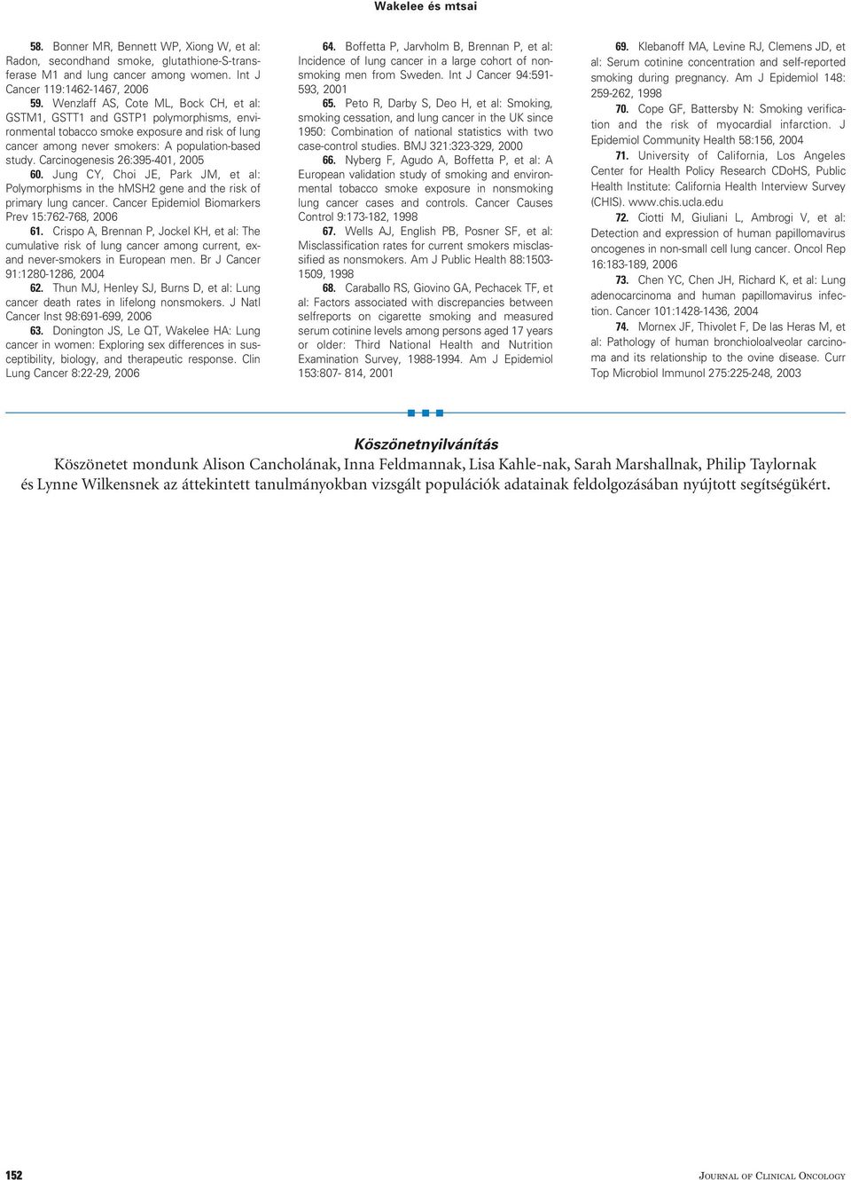 Carcinogenesis 26:395-401, 2005 60. Jung CY, Choi JE, Park JM, et al: Polymorphisms in the hmsh2 gene and the risk of primary lung cancer. Cancer Epidemiol Biomarkers Prev 15:762-768, 2006 61.