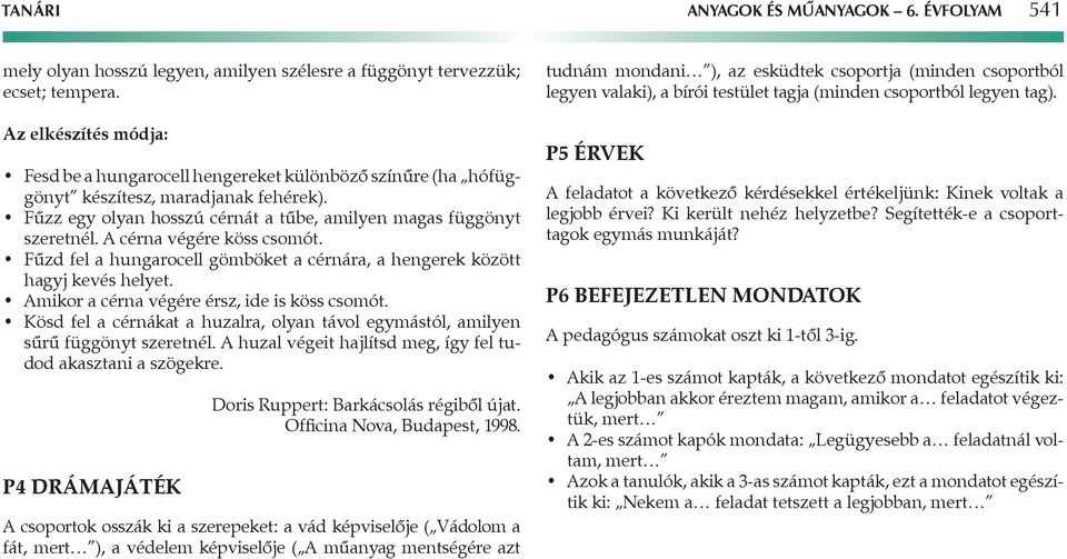 cérna végére köss csomót. Fűzd fel a hungarocell gömböket a cérnára, a hengerek között hagyj kevés helyet. mikor a cérna végére érsz, ide is köss csomót.