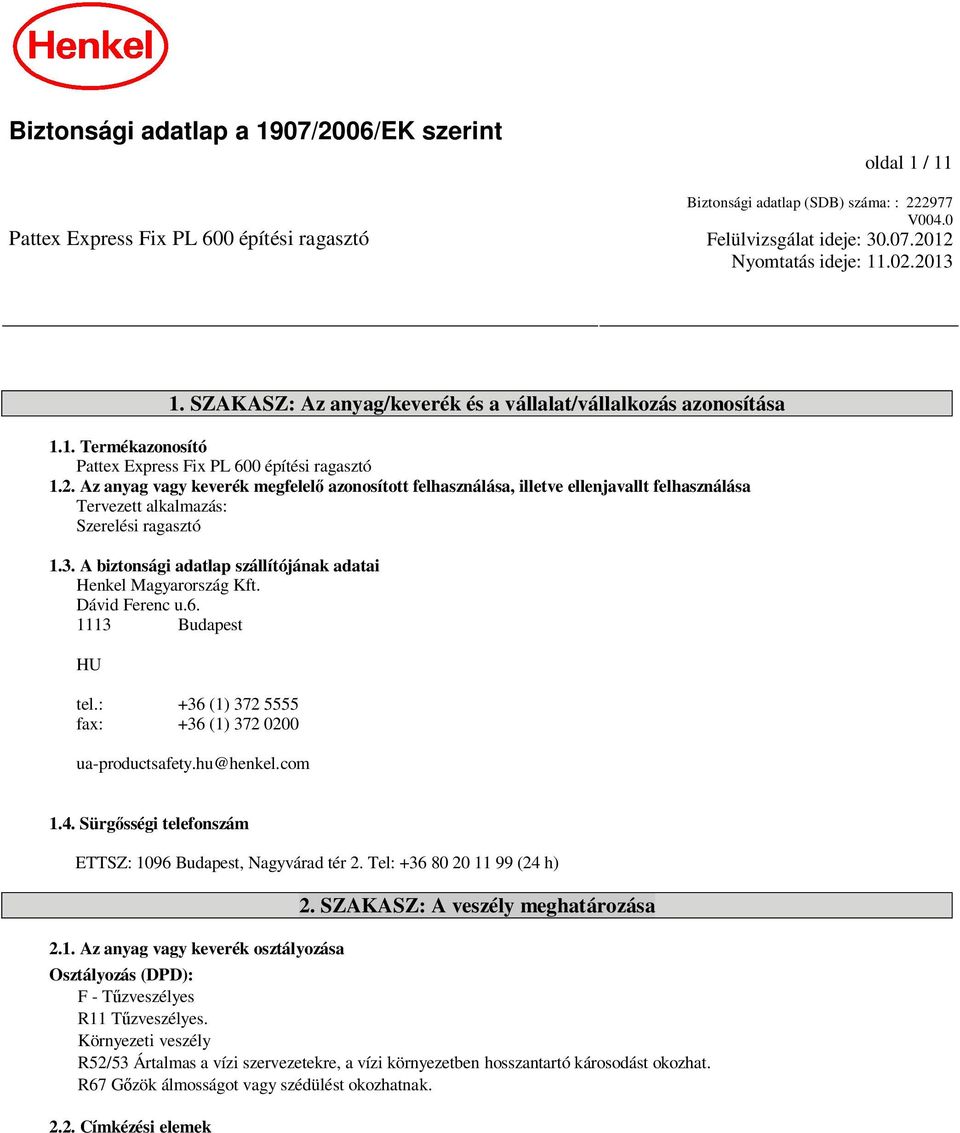 3. A biztonsági adatlap szállítójának adatai Henkel Magyarország Kft. Dávid Ferenc u.6. 1113 Budapest HU tel.: +36 (1) 372 5555 fax: +36 (1) 372 0200 ua-productsafety.hu@henkel.com 1.4.