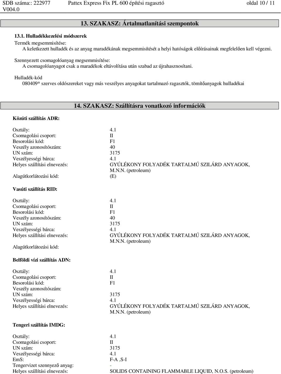 Szennyezett csomagolóanyag megsemmisítése: A csomagolóanyagot csak a maradékok eltávolítása után szabad az újrahasznosítani.