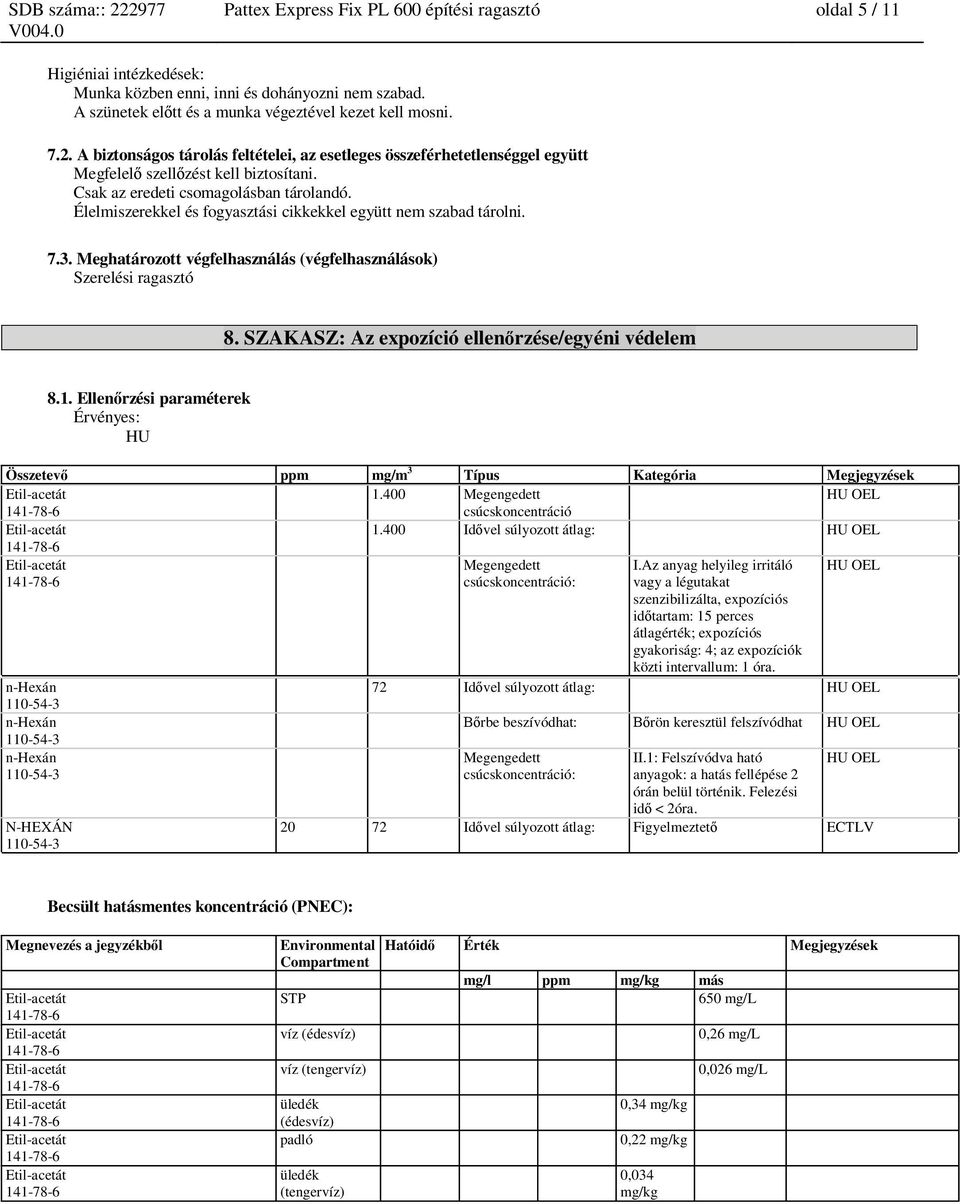 Élelmiszerekkel és fogyasztási cikkekkel együtt nem szabad tárolni. 7.3. Meghatározott végfelhasználás (végfelhasználások) Szerelési ragasztó 8. SZAKASZ: Az expozíció ellen rzése/egyéni védelem 8.1.