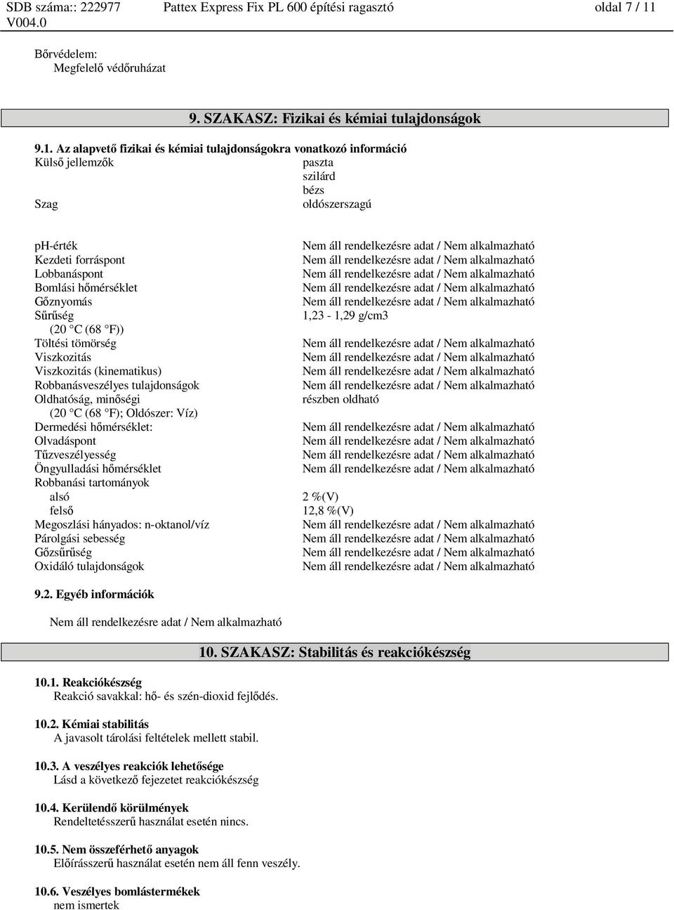Az alapvet fizikai és kémiai tulajdonságokra vonatkozó információ Küls jellemz k paszta szilárd bézs Szag oldószerszagú ph-érték Nem áll rendelkezésre adat / Nem alkalmazható Kezdeti forráspont Nem