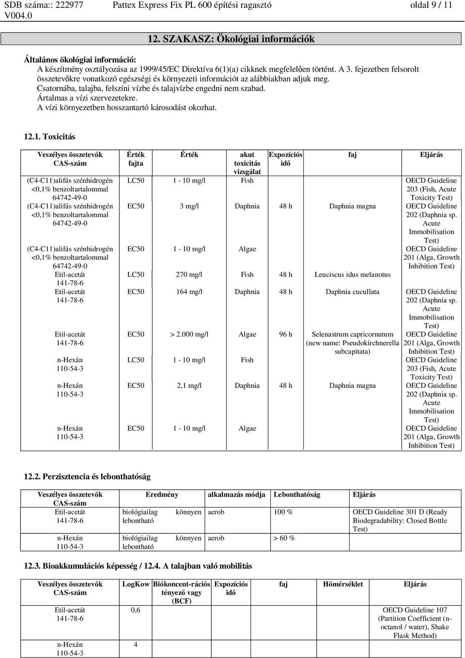 fejezetben felsorolt összetev kre vonatkozó egészségi és környezeti információt az alábbiakban adjuk meg. Csatornába, talajba, felszíni vízbe és talajvízbe engedni nem szabad.