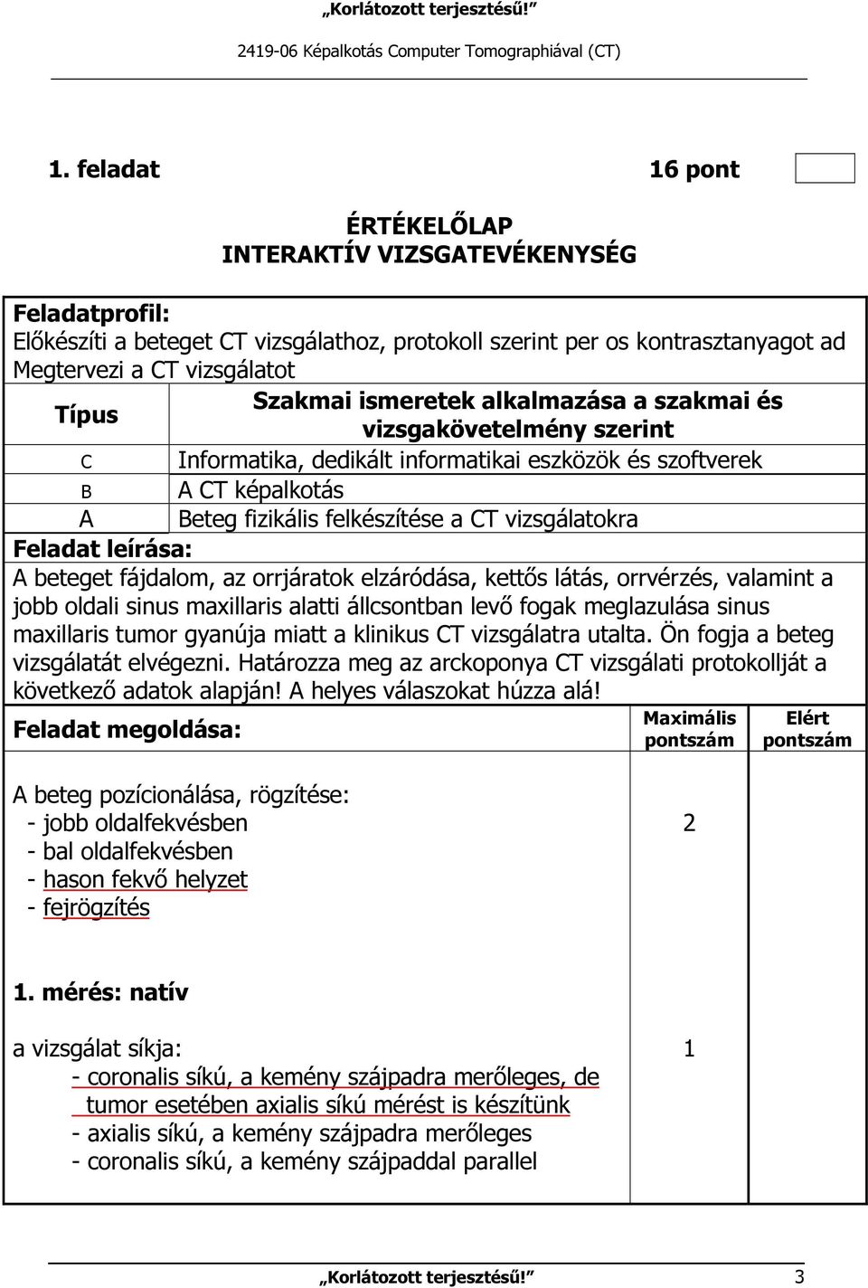 alkalmazása a szakmai és Típus vizsgakövetelmény szerint C Informatika, dedikált informatikai eszközök és szoftverek B A CT képalkotás A Beteg fizikális felkészítése a CT vizsgálatokra Feladat