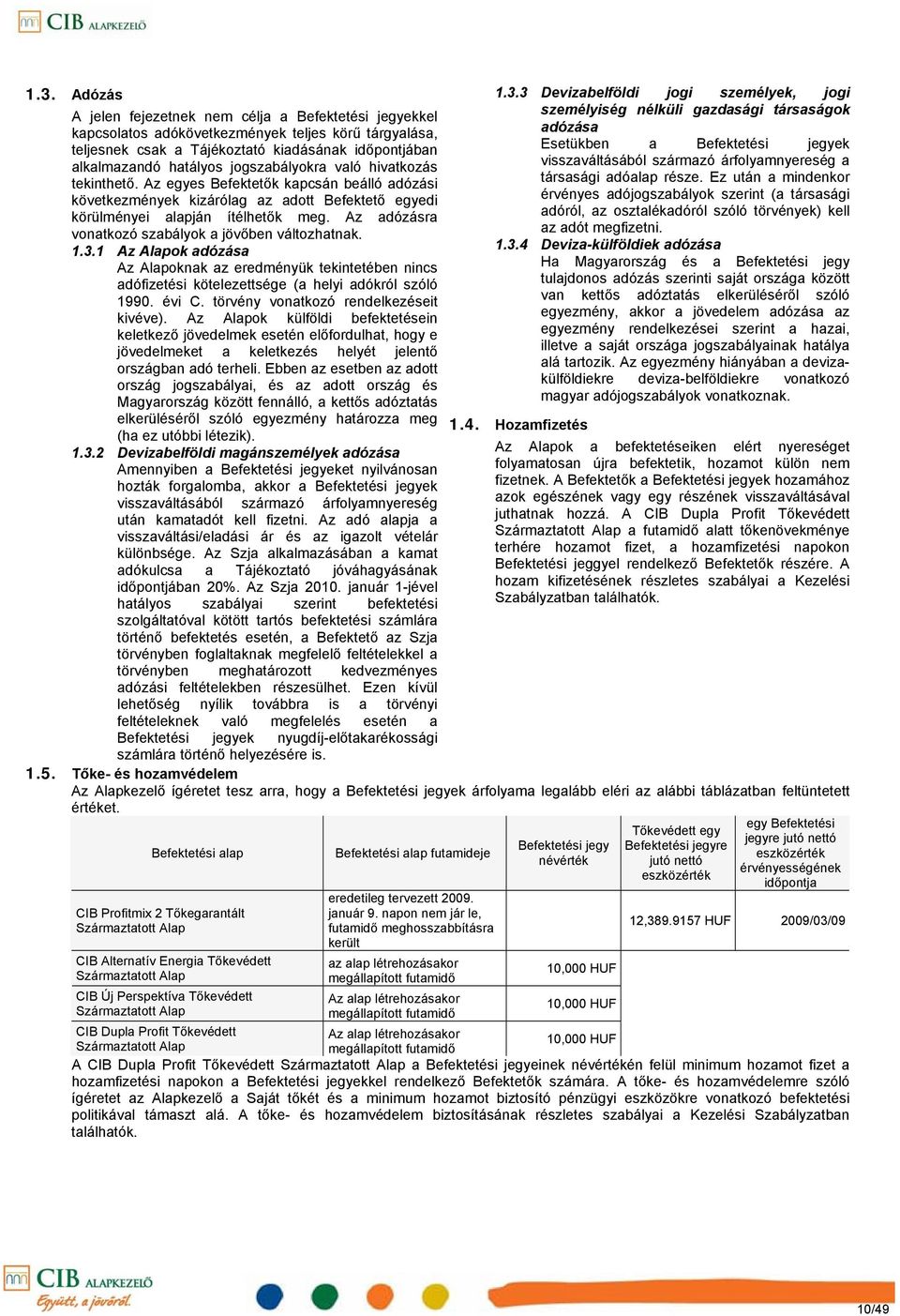 Az adózásra vonatkozó szabályok a jövőben változhatnak. 1.3.1 Az Alapok adózása Az Alapoknak az eredményük tekintetében nincs adófizetési kötelezettsége (a helyi adókról szóló 1990. évi C.