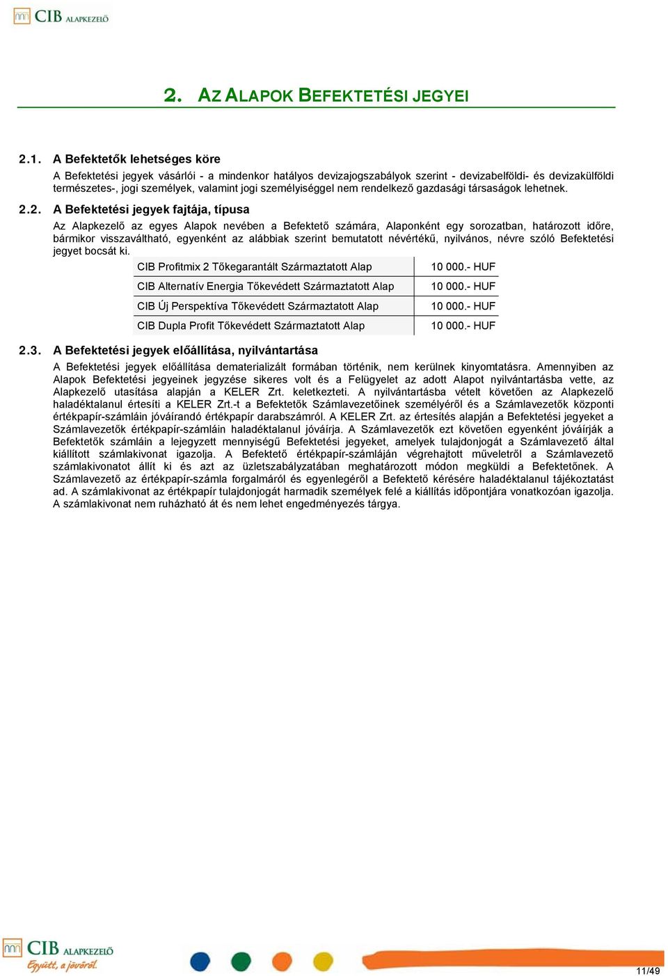 nem rendelkező gazdasági társaságok lehetnek. 2.