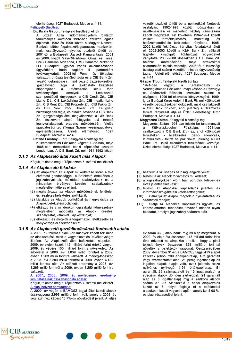 1992 és 1999 között a Magyar Nemzeti Banknál előbb fogalmazó/jogtanácsos munkakört, majd osztályvezetőhelyettes pozíciót töltött be. 2001től a Budapesti Ügyvédi Kamara tagja. 2001 és 2008.