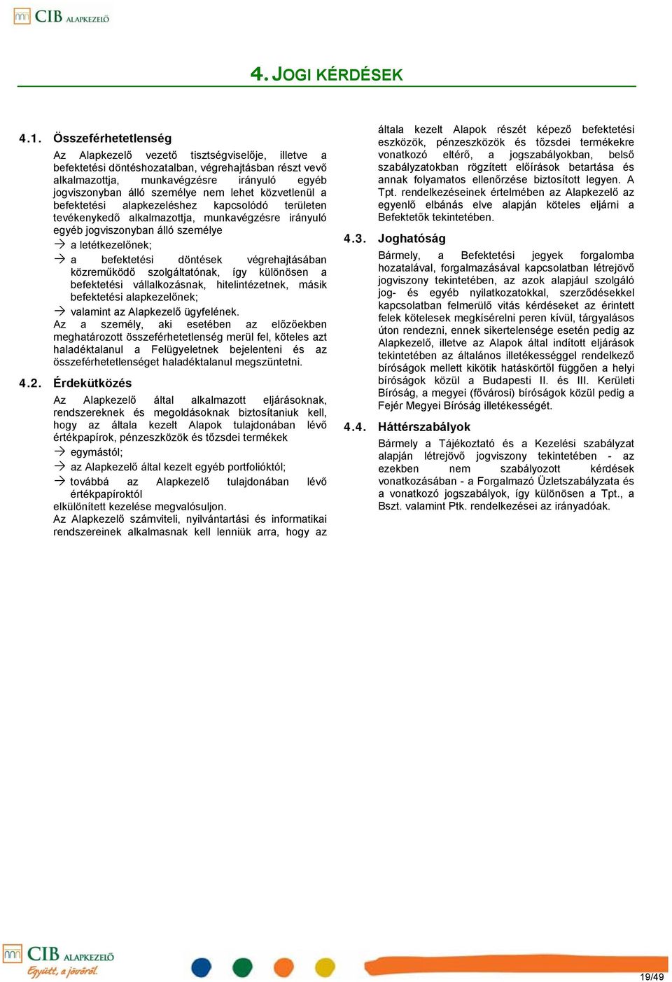 nem lehet közvetlenül a befektetési alapkezeléshez kapcsolódó területen tevékenykedő alkalmazottja, munkavégzésre irányuló egyéb jogviszonyban álló személye a letétkezelőnek; a befektetési döntések