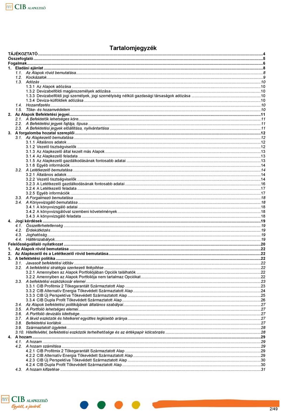 Az Alapok Befektetési jegyei...11 2.1. A Befektetők lehetséges köre...11 2.2. A Befektetési jegyek fajtája, típusa...11 2.3. A Befektetési jegyek előállítása, nyilvántartása...11 3.