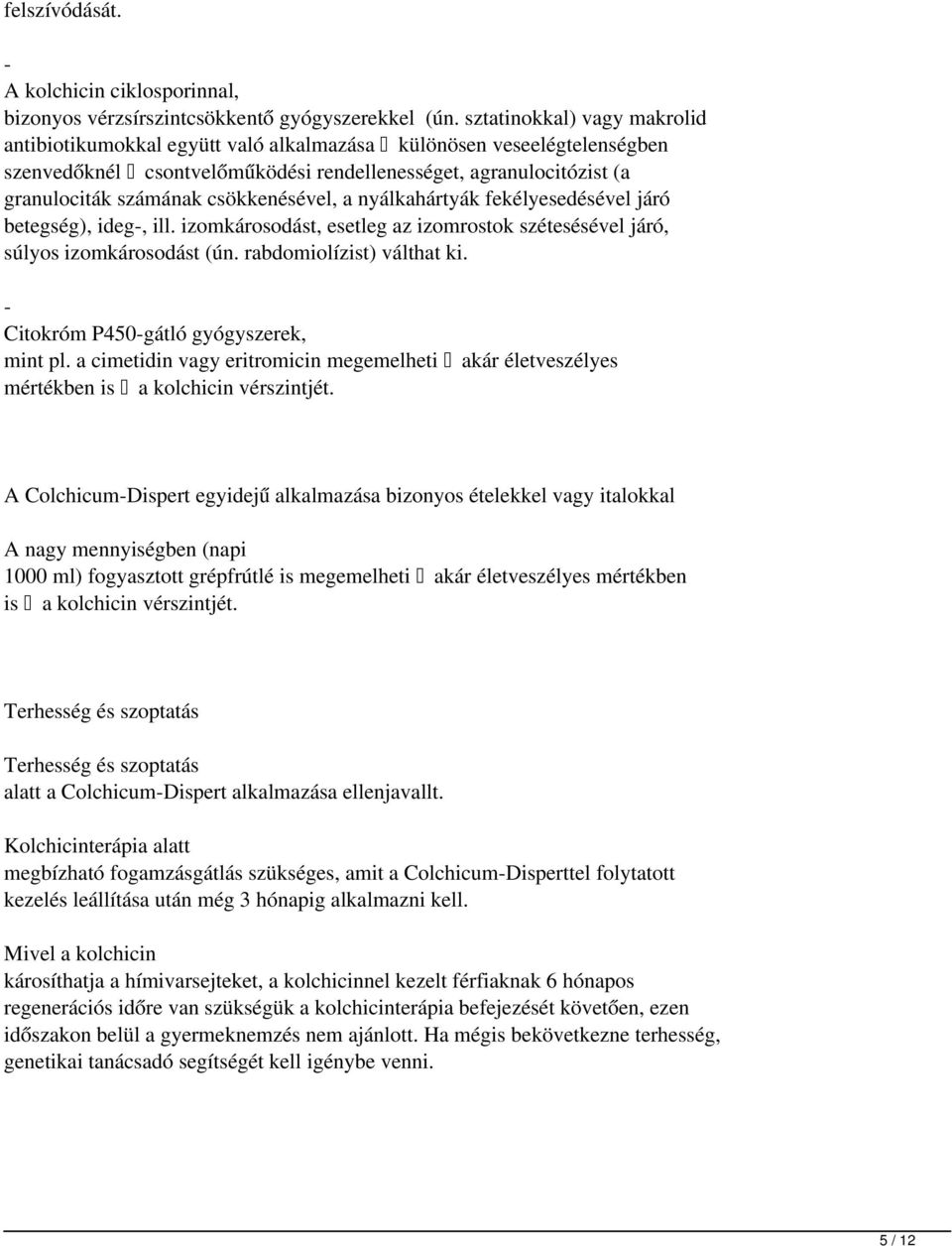 csökkenésével, a nyálkahártyák fekélyesedésével járó betegség), ideg-, ill. izomkárosodást, esetleg az izomrostok szétesésével járó, súlyos izomkárosodást (ún. rabdomiolízist) válthat ki.