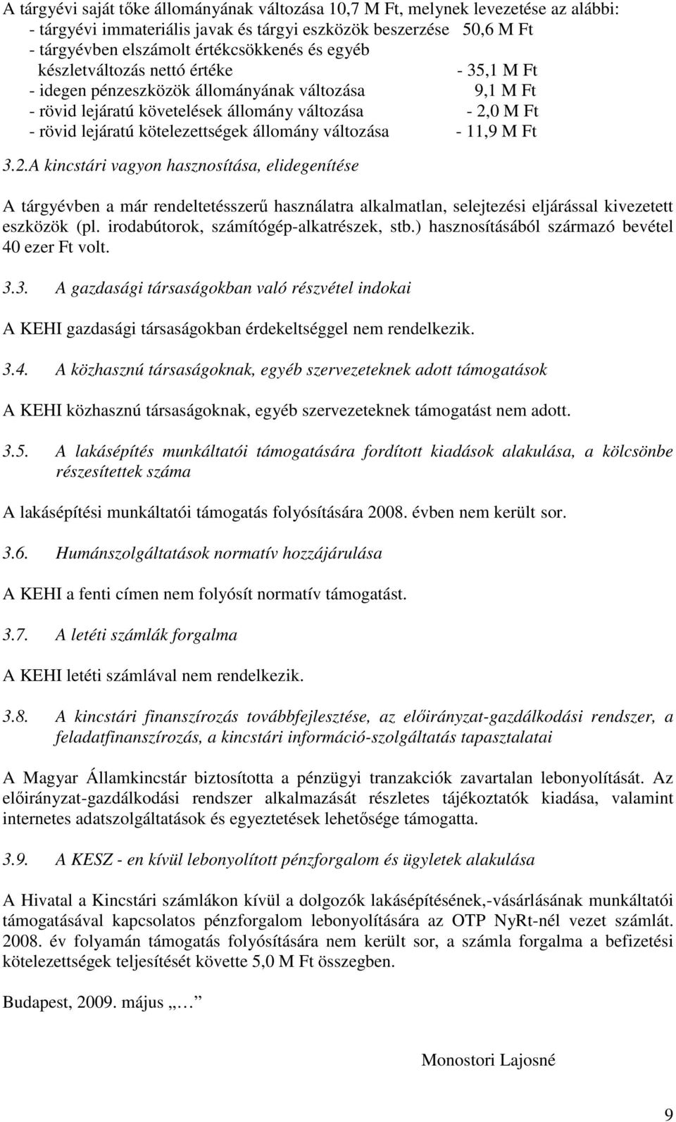 állomány változása - 11,9 M Ft 3.2.A kincstári vagyon hasznosítása, elidegenítése A tárgyévben a már rendeltetésszerő használatra alkalmatlan, selejtezési eljárással kivezetett eszközök (pl.