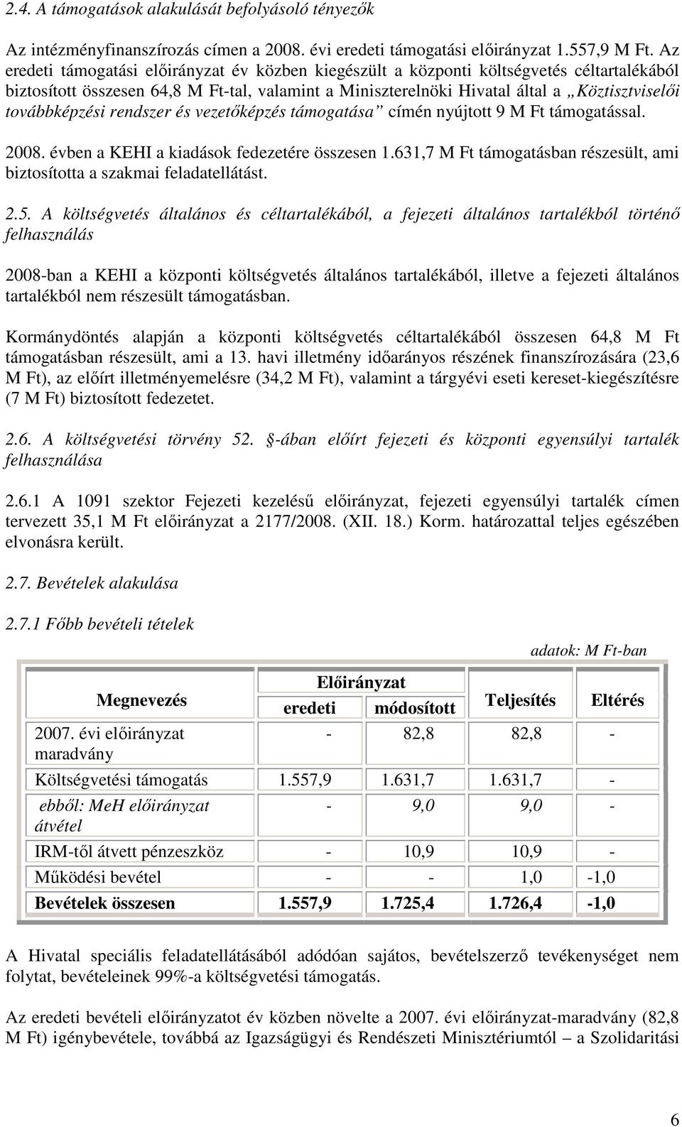 továbbképzési rendszer és vezetıképzés támogatása címén nyújtott 9 M Ft támogatással. 2008. évben a KEHI a kiadások fedezetére összesen 1.