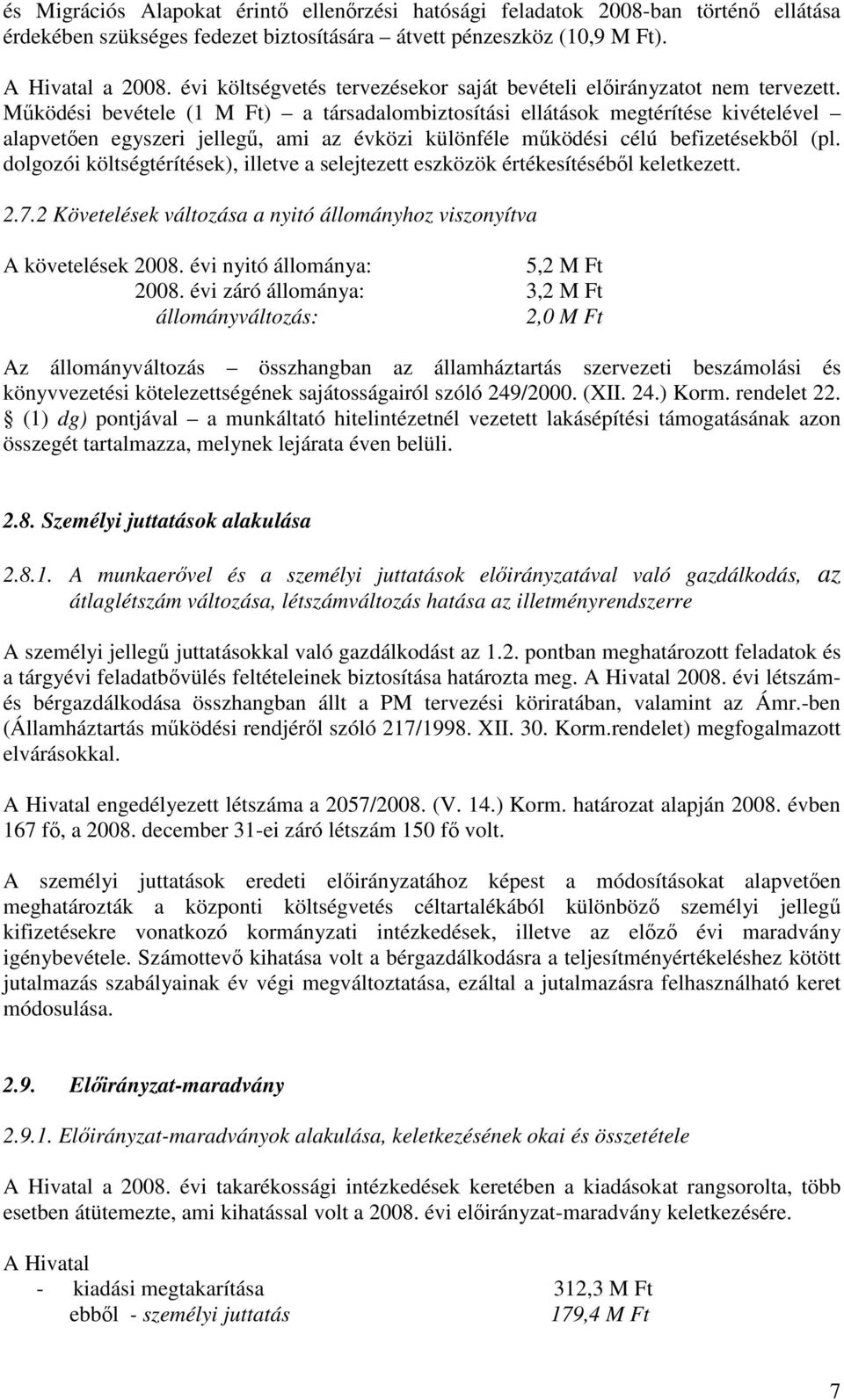 Mőködési bevétele (1 M Ft) a társadalombiztosítási ellátások megtérítése kivételével alapvetıen egyszeri jellegő, ami az évközi különféle mőködési célú befizetésekbıl (pl.