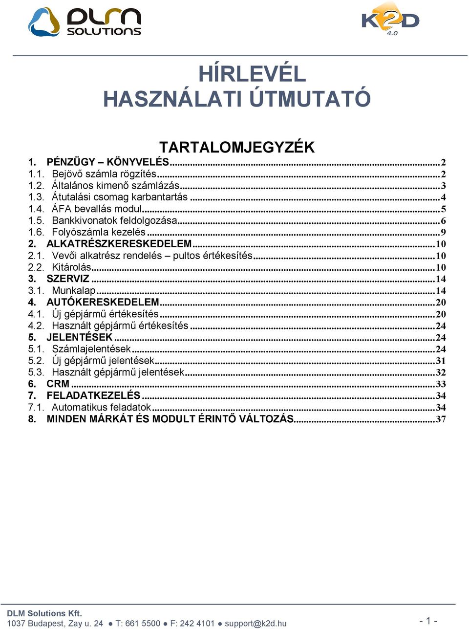 .. 10 3. SZERVIZ... 14 3.1. Munkalap... 14 4. AUTÓKERESKEDELEM... 20 4.1. Új gépjármő értékesítés... 20 4.2. Használt gépjármő értékesítés... 24 5. JELENTÉSEK... 24 5.1. Számlajelentések.