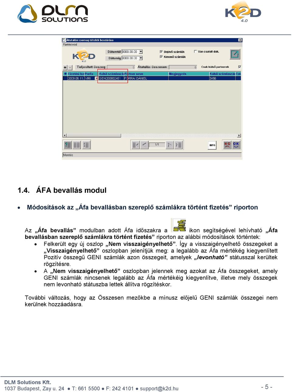 Így a visszaigényelhetı összegeket a Visszaigényelhetı oszlopban jelenítjük meg: a legalább az Áfa mértékég kiegyenlített Pozitív összegő GENI számlák azon összegeit, amelyek levonható státusszal