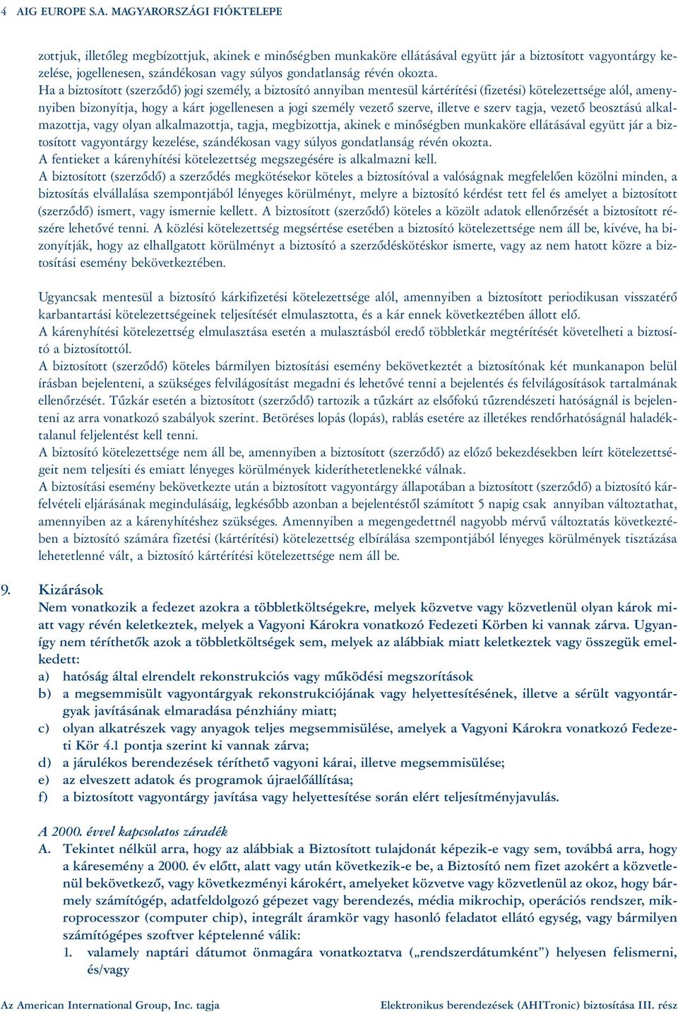 Ha a biztosított (szerzõdõ) jogi személy, a biztosító annyiban mentesül kártérítési (fizetési) kötelezettsége alól, amenynyiben bizonyítja, hogy a kárt jogellenesen a jogi személy vezetõ szerve,