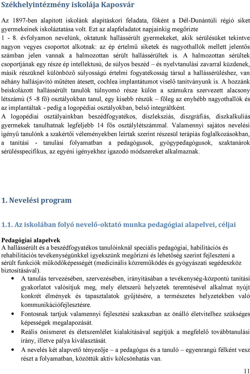 évfolyamon nevelünk, oktatunk hallássérült gyermekeket, akik sérülésüket tekintve nagyon vegyes csoportot alkotnak: az ép értelmű siketek és nagyothallók mellett jelentős számban jelen vannak a
