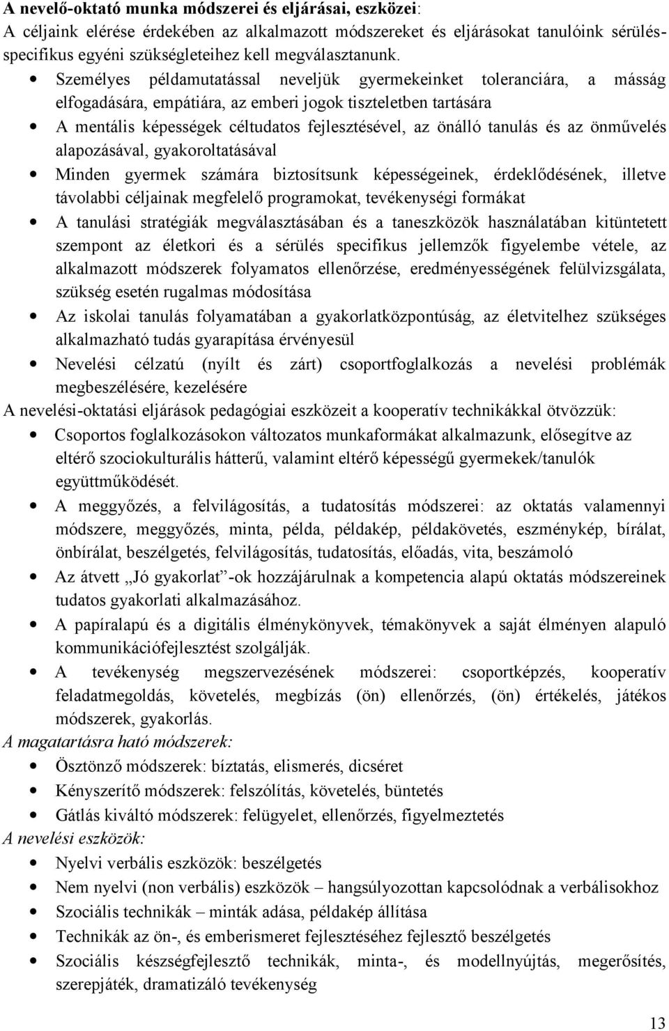 tanulás és az önművelés alapozásával, gyakoroltatásával Minden gyermek számára biztosítsunk képességeinek, érdeklődésének, illetve távolabbi céljainak megfelelő programokat, tevékenységi formákat A