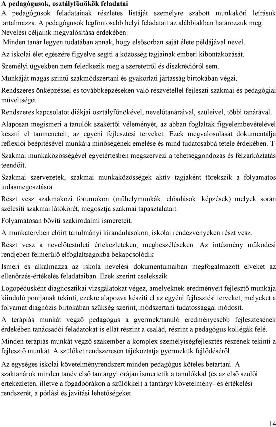Az iskolai élet egészére figyelve segíti a közösség tagjainak emberi kibontakozását. Személyi ügyekben nem feledkezik meg a szeretetről és diszkrécióról sem.