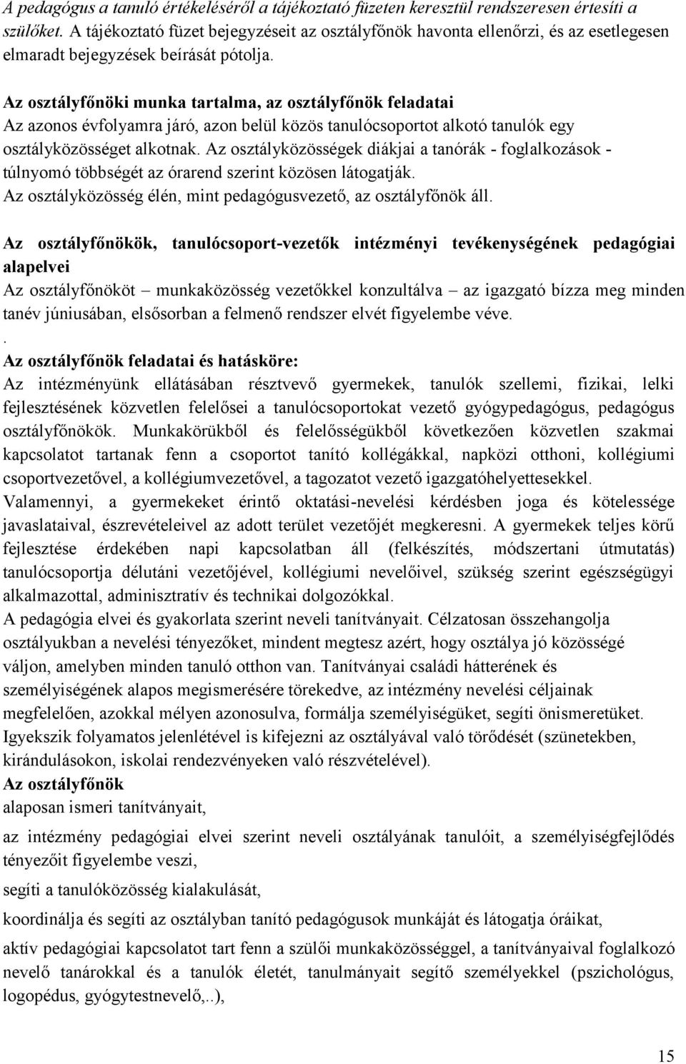 Az osztályfőnöki munka tartalma, az osztályfőnök feladatai Az azonos évfolyamra járó, azon belül közös tanulócsoportot alkotó tanulók egy osztályközösséget alkotnak.