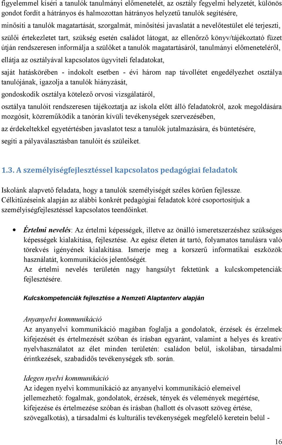 informálja a szülőket a tanulók magatartásáról, tanulmányi előmeneteléről, ellátja az osztályával kapcsolatos ügyviteli feladatokat, saját hatáskörében - indokolt esetben - évi három nap távollétet