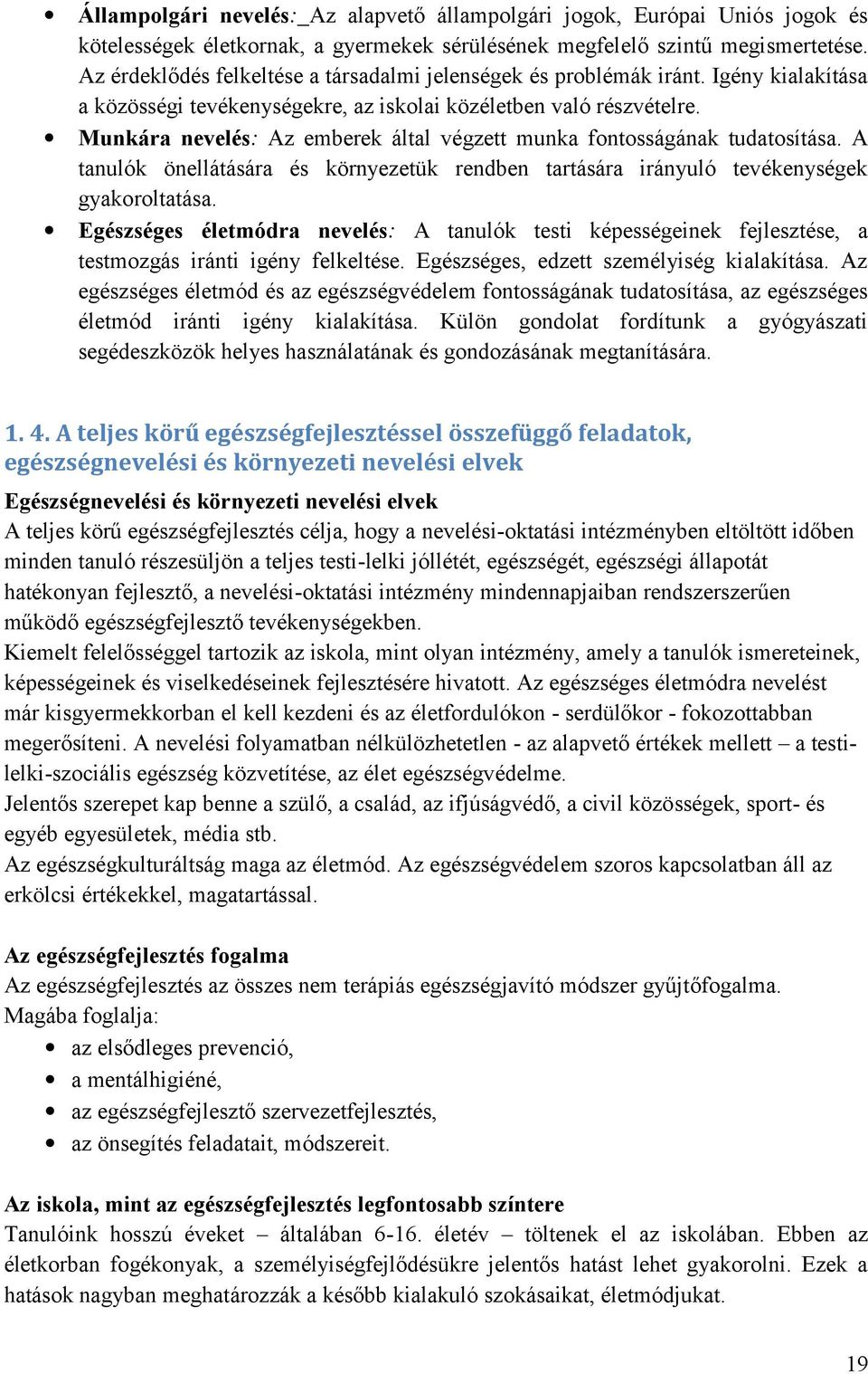 Munkára nevelés: Az emberek által végzett munka fontosságának tudatosítása. A tanulók önellátására és környezetük rendben tartására irányuló tevékenységek gyakoroltatása.