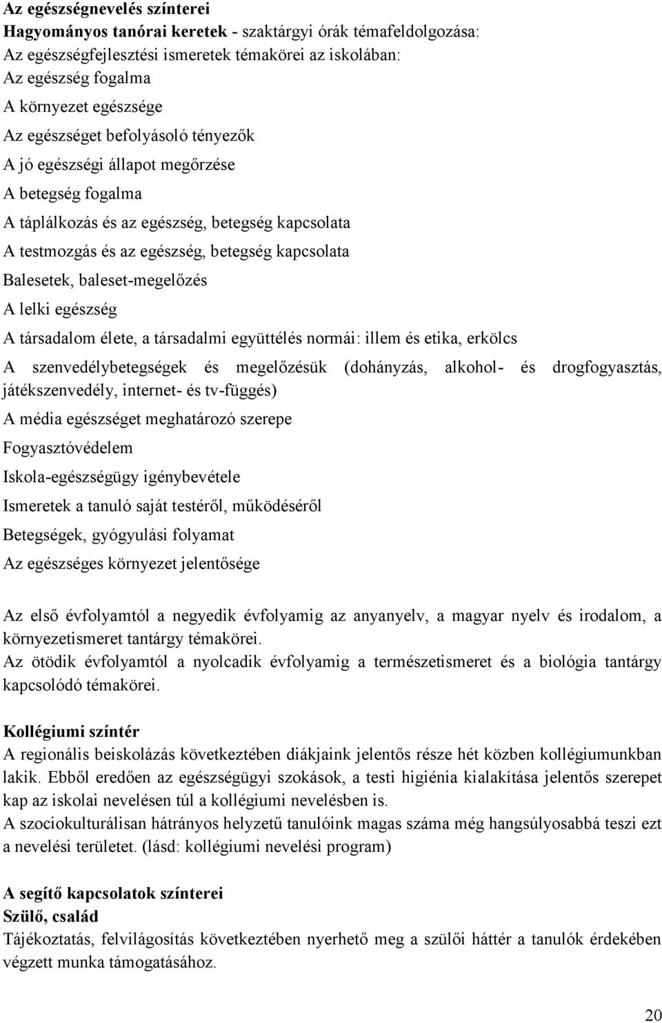 baleset-megelőzés A lelki egészség A társadalom élete, a társadalmi együttélés normái: illem és etika, erkölcs A szenvedélybetegségek és megelőzésük (dohányzás, alkohol játékszenvedély, internet- és