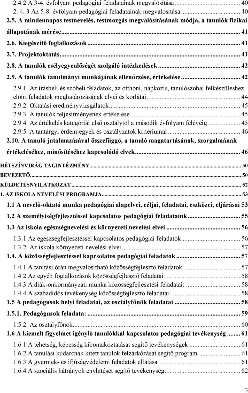 .. 44 2.9.2. Oktatási eredményvizsgálatok... 45 2.9.3. A tanulók teljesítményének értékelése... 45 2.9.4. Az értékelés kategóriái első osztálytól a második évfolyam félévéig... 45 2.9.5. A tantárgyi érdemjegyek és osztályzatok kritériumai.