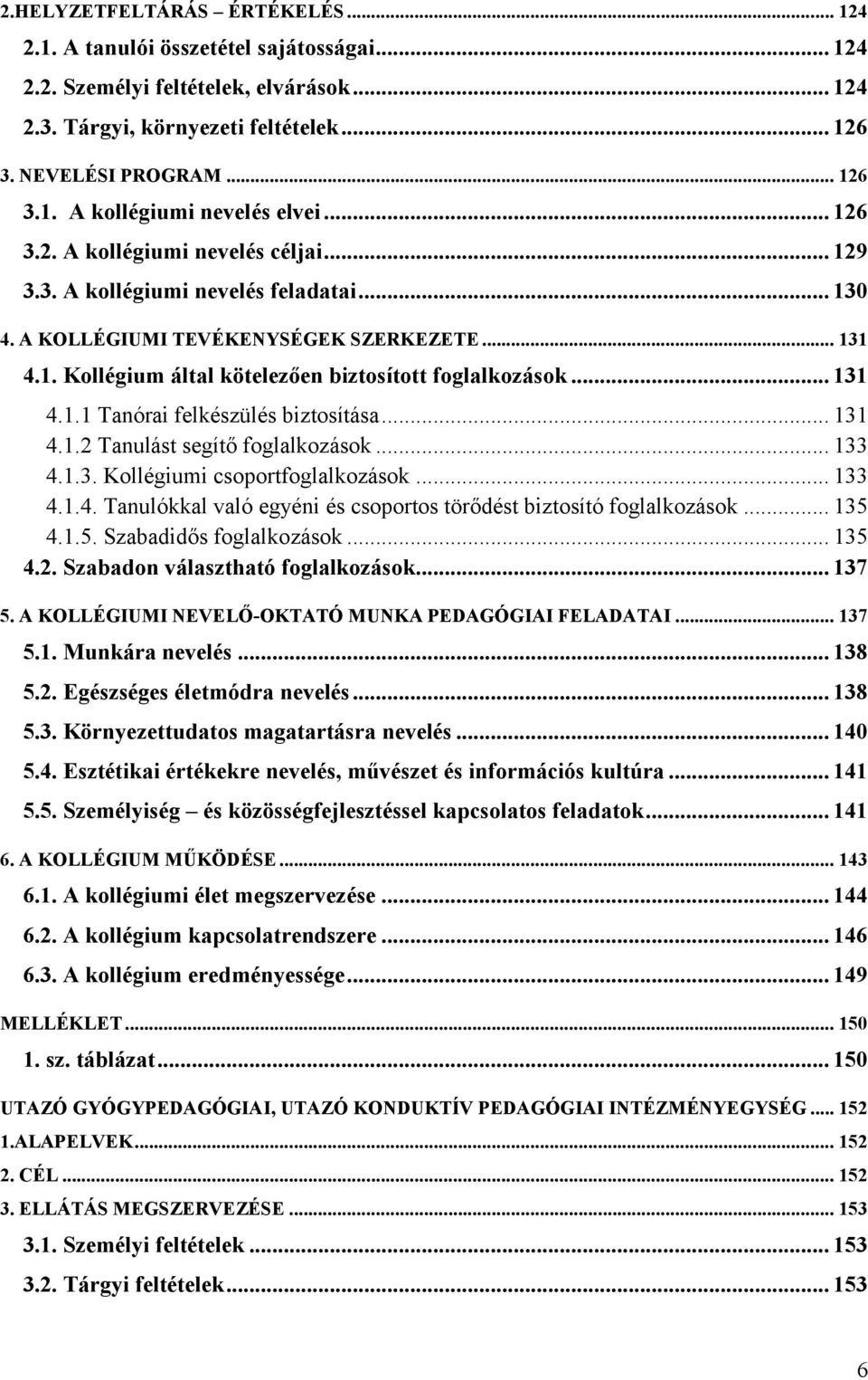 .. 131 4.1.1 Tanórai felkészülés biztosítása... 131 4.1.2 Tanulást segítő foglalkozások... 133 4.1.3. Kollégiumi csoportfoglalkozások... 133 4.1.4. Tanulókkal való egyéni és csoportos törődést biztosító foglalkozások.