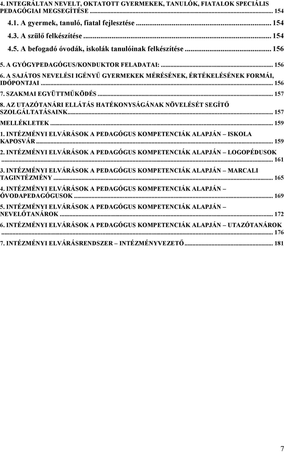 AZ UTAZÓTANÁRI ELLÁTÁS HATÉKONYSÁGÁNAK NÖVELÉSÉT SEGÍTŐ SZOLGÁLTATÁSAINK... 157 MELLÉKLETEK... 159 1. INTÉZMÉNYI ELVÁRÁSOK A PEDAGÓGUS KOMPETENCIÁK ALAPJÁN ISKOLA KAPOSVÁR... 159 2.