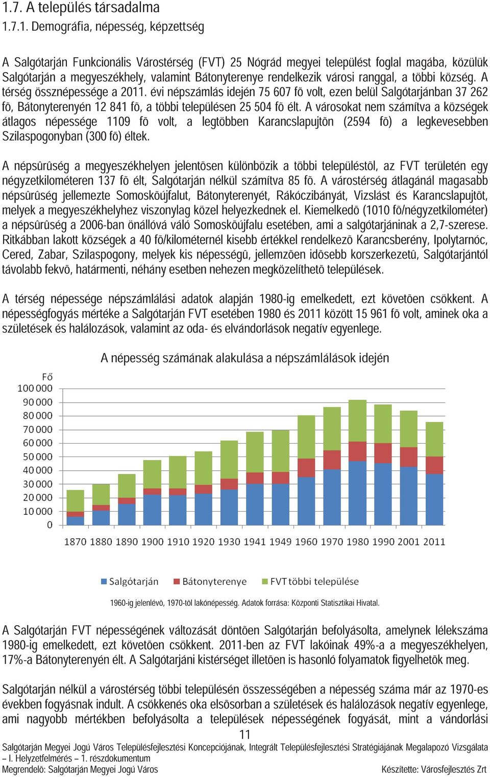 évi népszámlás idején 75 607 fõ volt, ezen belül Salgótarjánban 37 262 fõ, Bátonyterenyén 12 841 fõ, a többi településen 25504 fõ élt.